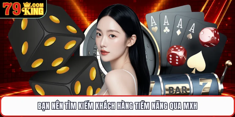 Bạn nên tìm kiếm khách hàng tiềm năng qua MXH