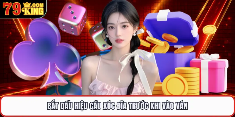 Bắt dấu hiệu cầu xóc đĩa trước khi vào ván 