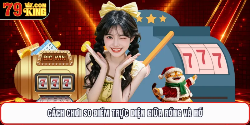 Cách chơi so điểm trực diện giữa rồng và hổ 