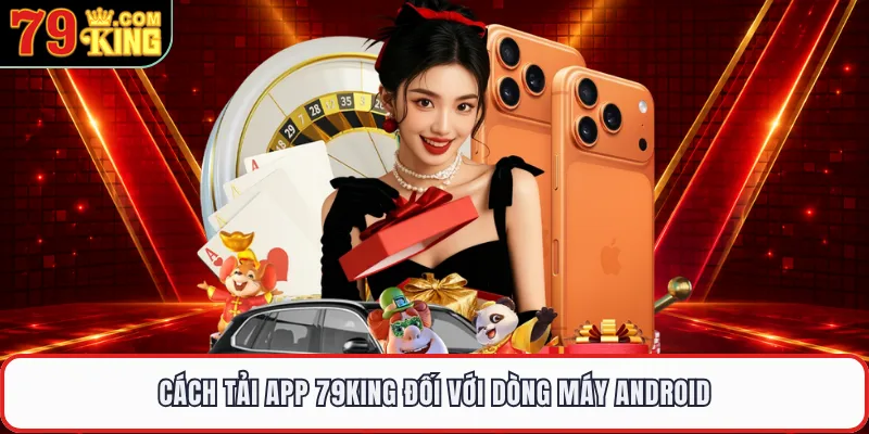 Cách tải app 79KING đối với dòng máy Android