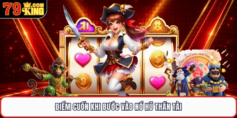 Điểm cuốn khi bước vào nổ hũ thần tài 