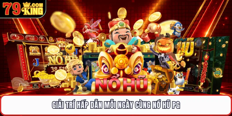 Giải trí hấp dẫn mỗi ngày cùng nổ hũ PG