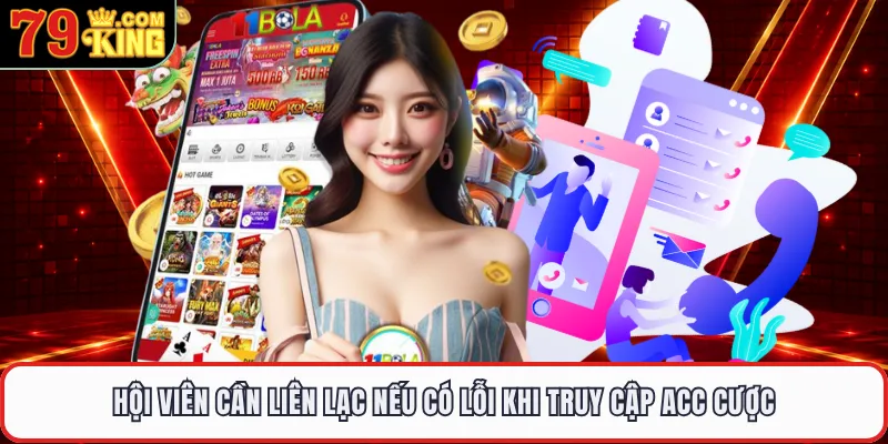 Hội viên cần liên lạc nếu có lỗi khi truy cập acc cược