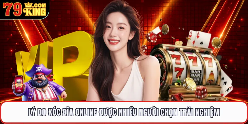 Lý do xóc đĩa online được nhiều người chọn trải nghiệm 