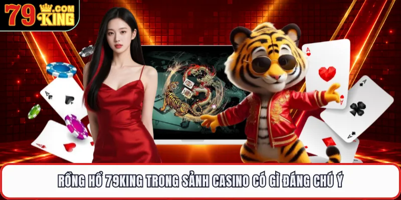 Rồng hổ 79KING trong sảnh casino có gì đáng chú ý 