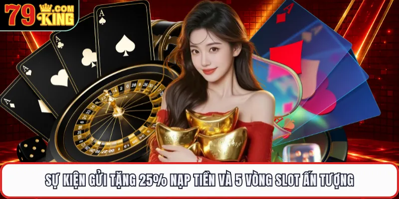 Sự kiện gửi tặng 25% nạp tiền và 5 vòng slot ấn tượng